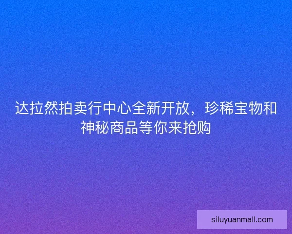 达拉然拍卖行中心全新开放，珍稀宝物和神秘商品等你来抢购